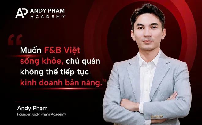 Mentor Andy Phạm: "Muốn F&B Việt sống khỏe, chủ quán không thể tiếp tục kinh doanh bản năng”